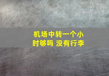 机场中转一个小时够吗 没有行李